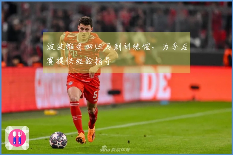 波波维奇回归马刺训练馆，为季后赛提供经验指导