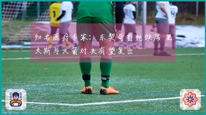 知名医疗专家：东契奇首轮缺席 里夫斯与火箭对决有望复出