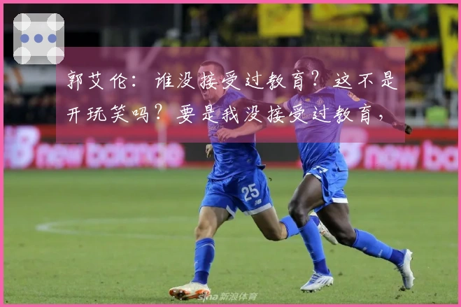 郭艾伦：谁没接受过教育？这不是开玩笑吗？要是我没接受过教育，怎么能理解你写的字？